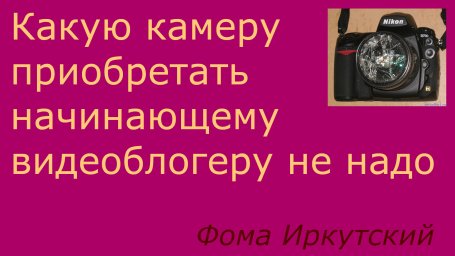Какую камеру приобрести начинающему видеоблогеру? Только не зеркальную!